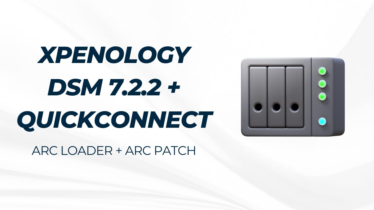 Cài đặt Xpenology DSM 7.2.2 sử dụng ARC Loader + kích hoạt QuickConnect